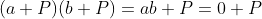 (a+P)(b+P)=ab+P=0+P
