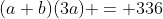 (a+b)(3a) = 336