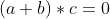 (a+b)*c=0