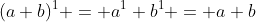 (a+b)^1 = a^1+b^1 = a+b