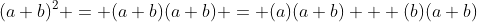 (a+b)^2 = (a+b)(a+b) = (a)(a+b) + (b)(a+b)