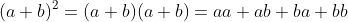 (a+b)^2=(a+b)(a+b)=aa+ab+ba+bb
