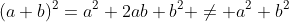 (a+b)^2=a^2+2ab+b^2 \neq a^2+b^2