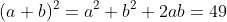 (a+b)^2=a^2+b^2+2ab=49