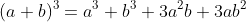 (a+b)^3=a^3+b^3+3a^2b+3ab^2