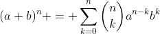 (a+b)^n = \sum_{k=0}^{n}\binom{n}{k}a^{n-k}b^k