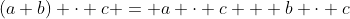 (a+b) \cdot c = a \cdot c + b \cdot c