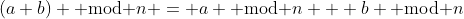 (a+b) \text{ mod }n = a \text{ mod }n + b \text{ mod }n