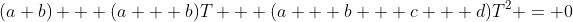 (a+b) + (a + b)T + (a + b + c + d)T^2 = 0