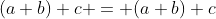 (a+b)+c = (a+b)+c
