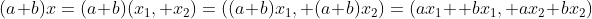 (a+b)x=(a+b)(x_1, x_2)=((a+b)x_1, (a+b)x_2)=(ax_1 +bx_1, ax_2+bx_2)