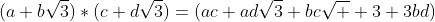 (a+b\sqrt{3})*(c+d\sqrt{3})=(ac+ad\sqrt{3}+bc\sqrt  {3}+3bd)