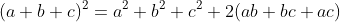 (a+b+c)^2=a^2+b^2+c^2+2(ab+bc+ac)