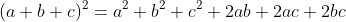 (a+b+c)^2=a^2+b^2+c^2+2ab+2ac+2bc