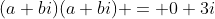 (a+bi)(a+bi) = 0+3i
