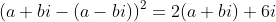 (a+bi-(a-bi))^2=2(a+bi)+6i