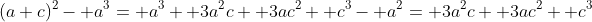 (a+c)^2- a^3= a^3+ 3a^2c+ 3ac^2+ c^3- a^2= 3a^2c+ 3ac^2+ c^3