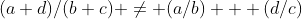 (a+d)/(b+c) \not= (a/b) + (d/c)