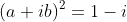 (a+ib)^2=1-i