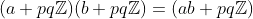(a+pq\mathbb{Z})(b+pq\mathbb{Z})=(ab+pq\mathbb{Z})