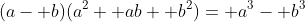 (a- b)(a^2+ ab+ b^2)= a^3- b^3