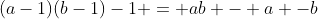 (a-1)(b-1)-1 = ab - a -b