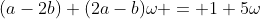 (a-2b)+(2a-b)\omega = 1+5\omega