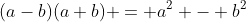 (a-b)(a+b) = a^2 - b^2