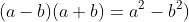 (a-b)(a+b)=a^2-b^2)