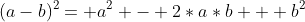 (a-b)^2= a^2 - 2*a*b + b^2