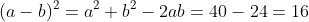 (a-b)^2=a^2+b^2-2ab=40-24=16