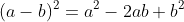 (a-b)^2=a^2-2ab+b^2