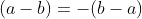 (a-b)=-(b-a)