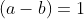 (a-b)=1