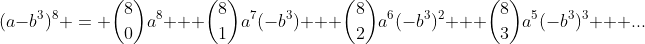 (a-b^3)^8 = {8\choose0}a^8 + {8\choose1}a^7(-b^3) + {8\choose2}a^6(-b^3)^2 + {8\choose3}a^5(-b^3)^3 + ...
