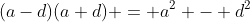 (a-d)(a+d) = a^2 - d^2