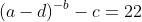 (a-d)^{-b}-c=22