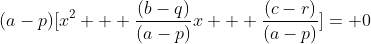 (a-p)[x^2 + \frac{(b-q)}{(a-p)}x + \frac{(c-r)}{(a-p)}]= 0