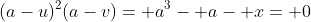(a-u)^2(a-v)= a^3- a- x= 0