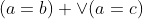 \text{(c) }\;(a=b) \vee(a=c)