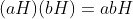 (aH)(bH)=abH