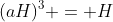(aH)^3 = H