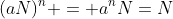(aN)^n = a^nN=N