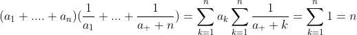 (a_{1}+....+a_{n})(\frac{1}{a_{1}}+...+\frac{1}{a_  {n}})=\sum_{k=1}^{n}a_{k}\sum_{k=1}^{n}\frac{1}{a_  {k}}=\sum_{k=1}^{n}1=n