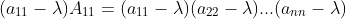 (a_{11}-\lambda)A_{11}=(a_{11}-\lambda)(a_{22}-\lambda)...(a_{nn}-\lambda)