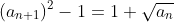 (a_{n+1})^{2}-1=1+\sqrt{a_{n}}