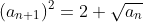 (a_{n+1})^{2}=2+\sqrt{a_{n}}