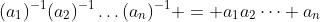(a_1)^{-1}(a_2)^{-1}\dots(a_n)^{-1} = a_1a_2\dots a_n