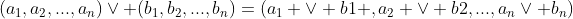 (a_1,a_2,...,a_n)\vee (b_1,b_2,...,b_n)=(a_1 \vee b1 ,a_2 \vee b2,...,a_n\vee b_n)