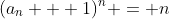 (a_n + 1)^n = n